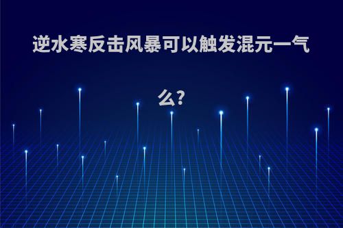 逆水寒反击风暴可以触发混元一气么?