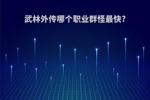 武林外传哪个职业群怪最快?