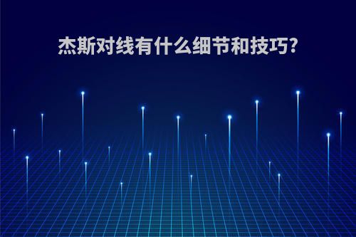杰斯对线有什么细节和技巧?