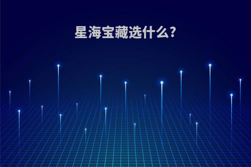 星海宝藏选什么?