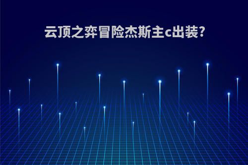 云顶之弈冒险杰斯主c出装?