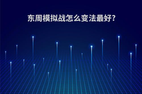 东周模拟战怎么变法最好?