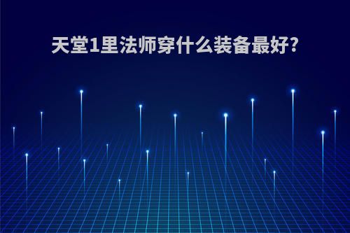 天堂1里法师穿什么装备最好?