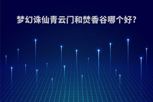梦幻诛仙青云门和焚香谷哪个好?