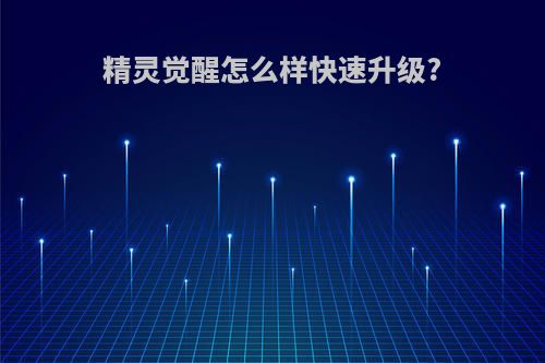 精灵觉醒怎么样快速升级?