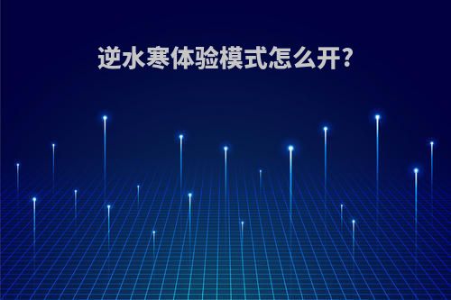 逆水寒体验模式怎么开?