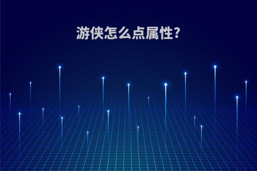 游侠怎么点属性?