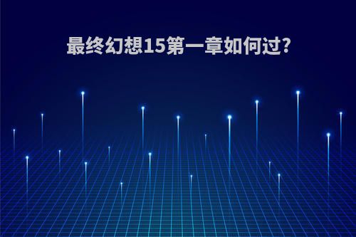 最终幻想15第一章如何过?