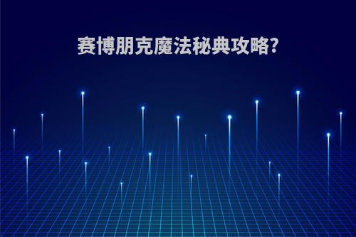赛博朋克魔法秘典攻略?