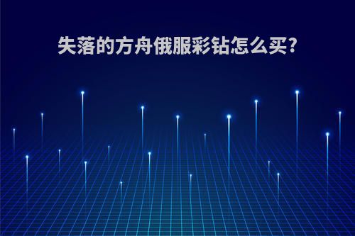 失落的方舟俄服彩钻怎么买?