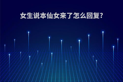 女生说本仙女来了怎么回复?