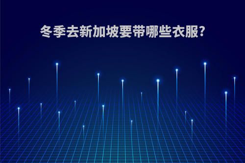 冬季去新加坡要带哪些衣服?