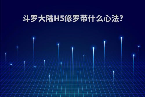 斗罗大陆H5修罗带什么心法?