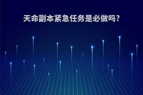 天命副本紧急任务是必做吗?