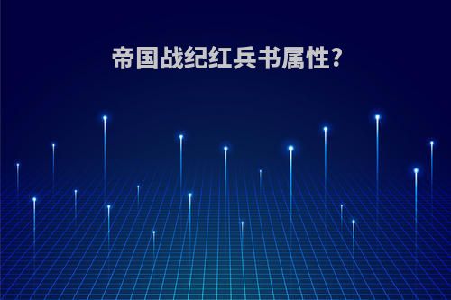 帝国战纪红兵书属性?