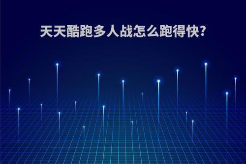 天天酷跑多人战怎么跑得快?