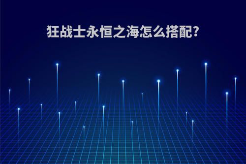 狂战士永恒之海怎么搭配?