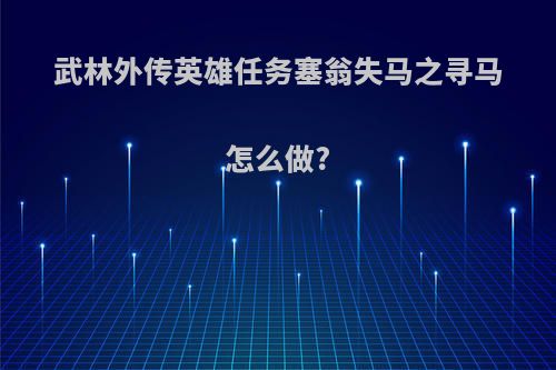 武林外传英雄任务塞翁失马之寻马怎么做?