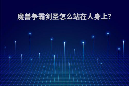 魔兽争霸剑圣怎么站在人身上?