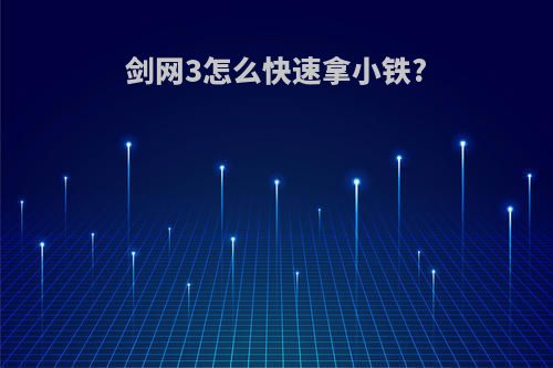 剑网3怎么快速拿小铁?