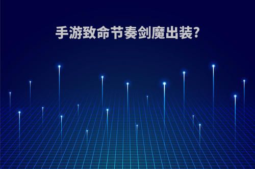 手游致命节奏剑魔出装?