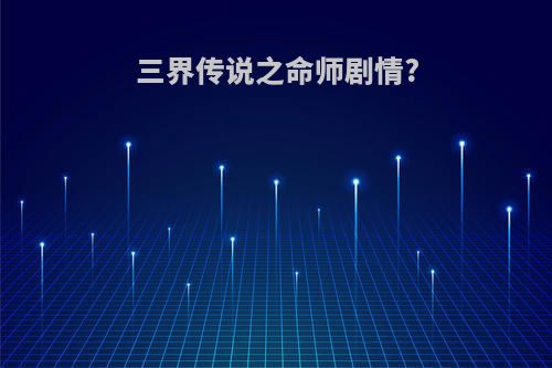 三界传说之命师剧情?
