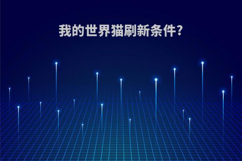 我的世界猫刷新条件?