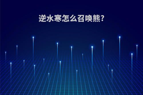 逆水寒怎么召唤熊?