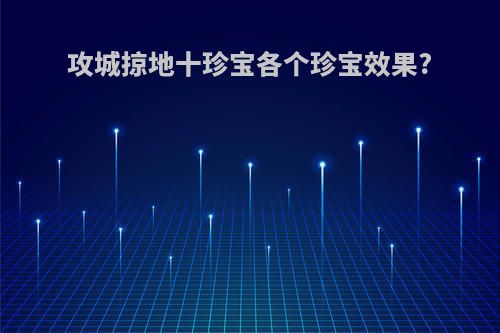 攻城掠地十珍宝各个珍宝效果?