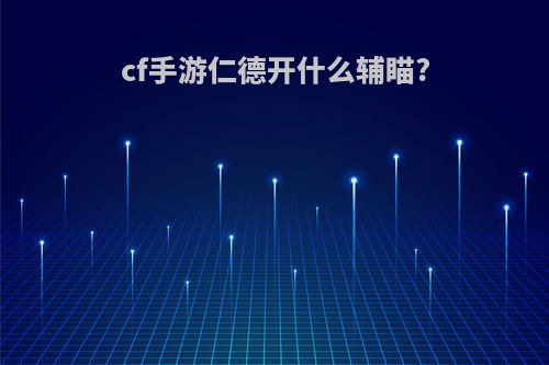cf手游仁德开什么辅瞄?