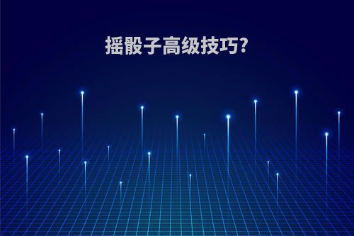 摇骰子高级技巧?