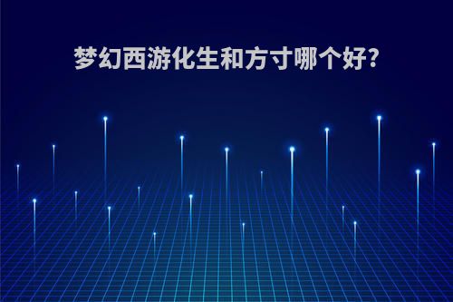 梦幻西游化生和方寸哪个好?