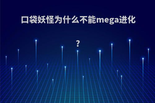 口袋妖怪为什么不能mega进化?