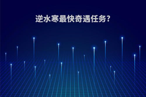 逆水寒最快奇遇任务?