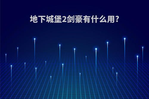 地下城堡2剑豪有什么用?