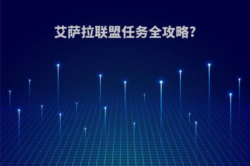 艾萨拉联盟任务全攻略?