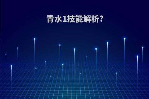 青水1技能解析?