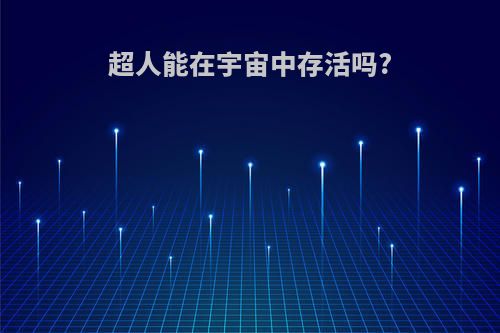 超人能在宇宙中存活吗?