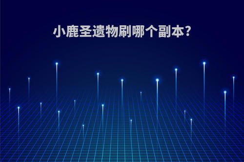 小鹿圣遗物刷哪个副本?