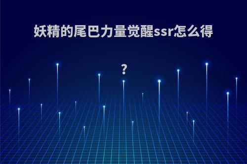 妖精的尾巴力量觉醒ssr怎么得?