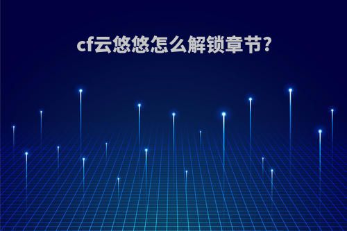 cf云悠悠怎么解锁章节?