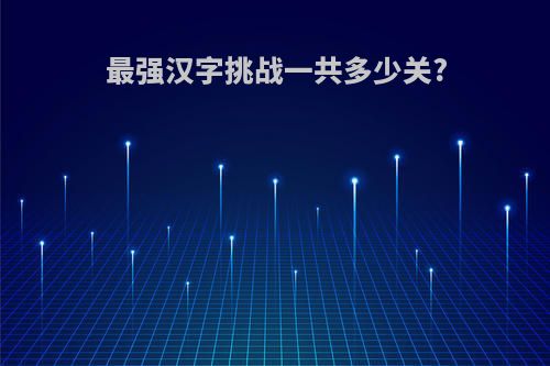 最强汉字挑战一共多少关?