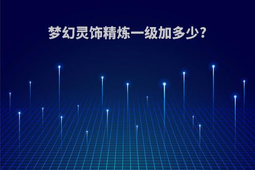 梦幻灵饰精炼一级加多少?