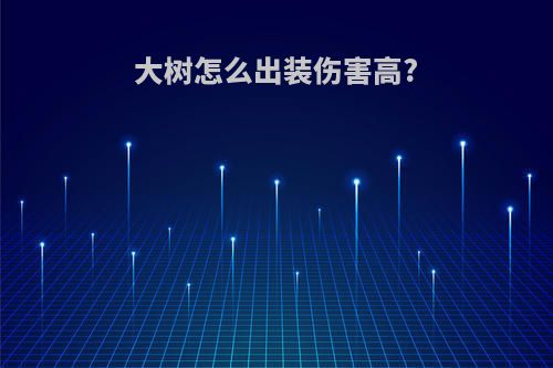 大树怎么出装伤害高?