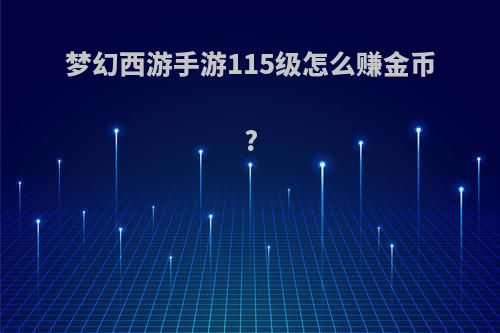 梦幻西游手游115级怎么赚金币?
