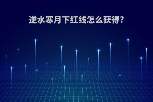 逆水寒月下红线怎么获得?