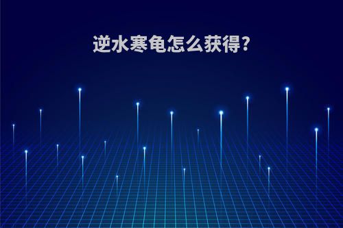 逆水寒龟怎么获得?