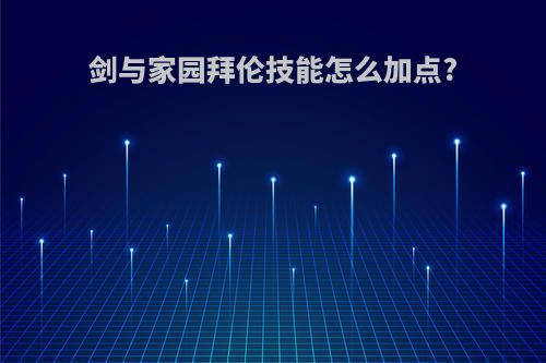 剑与家园拜伦技能怎么加点?
