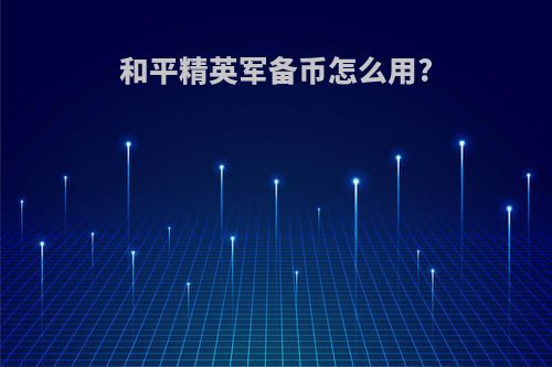 和平精英军备币怎么用?