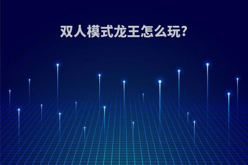 双人模式龙王怎么玩?
